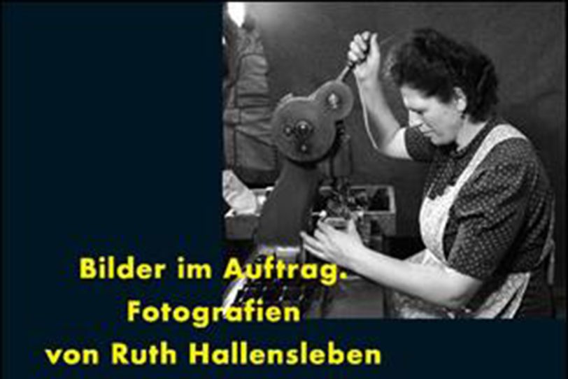 Ruth Hallensleben: Bilder im Auftrag – Fotografien von Ruth Hallensleben 1931-1973.